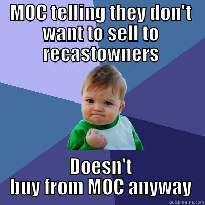 U mad, MOC? - MOC TELLING THEY DON'T WANT TO SELL TO RECASTOWNERS DOESN'T BUY FROM MOC ANYWAY Success Kid