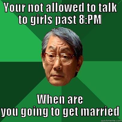 This is my meme name - YOUR NOT ALLOWED TO TALK TO GIRLS PAST 8:PM WHEN ARE YOU GOING TO GET MARRIED High Expectations Asian Father