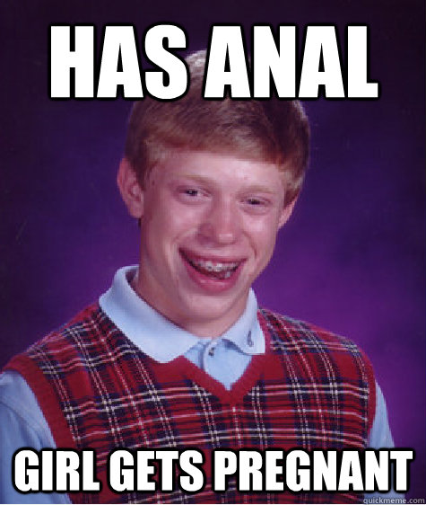 has anal girl gets pregnant  Bad Luck Brian