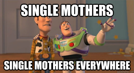 Single Mothers Single Mothers Everywhere  Toy Story Everywhere