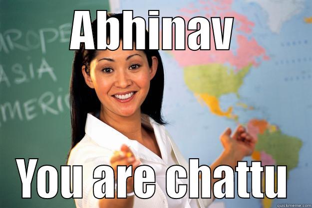 ABHINAV YOU ARE CHATTU Unhelpful High School Teacher