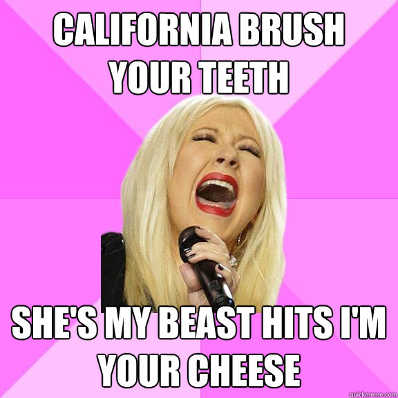 California brush your teeth She's my beast hits I'm your cheese  Wrong Lyrics Christina