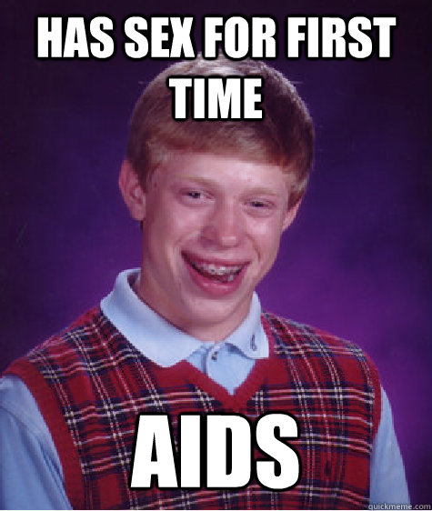 has sex for first time aids  Bad Luck Brian