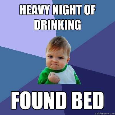 Heavy Night of Drinking Found bed   Success Kid