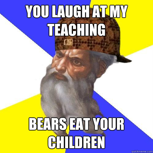 You laugh at my teaching Bears eat your children  Scumbag Advice God