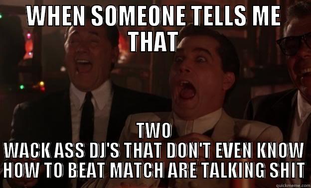 WHEN SOMEONE TELLS ME THAT TWO WACK ASS DJ'S THAT DON'T EVEN KNOW HOW TO BEAT MATCH ARE TALKING SHIT Misc