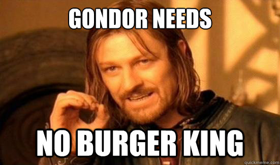 Gondor needs No Burger King  Boromir