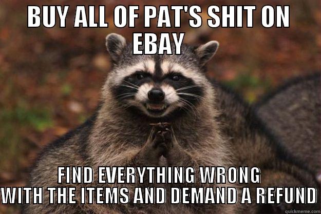 BUY ALL OF PAT'S SHIT ON EBAY FIND EVERYTHING WRONG WITH THE ITEMS AND DEMAND A REFUND Evil Plotting Raccoon