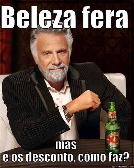 Beleza fera - BELEZA FERA  MAS E OS DESCONTO, COMO FAZ? The Most Interesting Man In The World