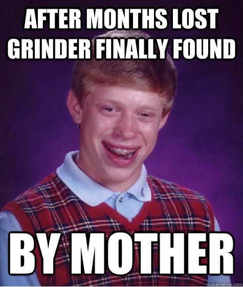 after months lost grinder finally found by mother  Bad Luck Brian