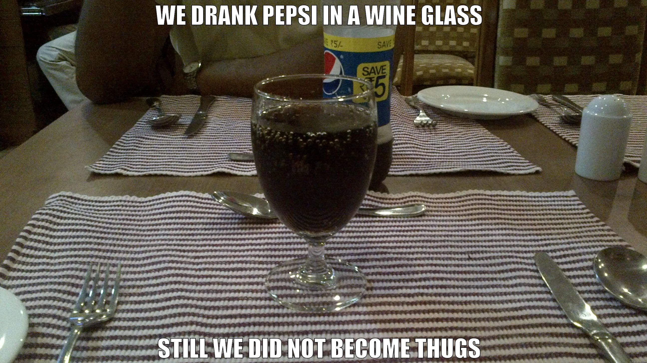 pepsi :D - WE DRANK PEPSI IN A WINE GLASS  STILL WE DID NOT BECOME THUGS  Misc