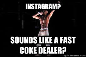 instagram? sounds like a fast coke dealer? - instagram? sounds like a fast coke dealer?  tupac