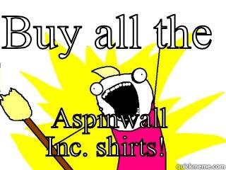 BUY ALL THE  ASPINWALL INC. SHIRTS!  All The Things