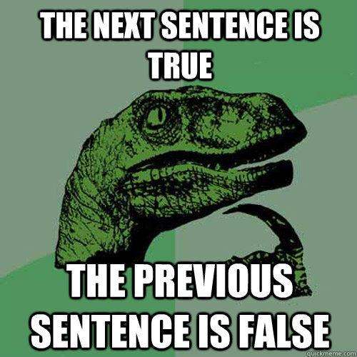 The next sentence is true the previous sentence is false  Philosoraptor