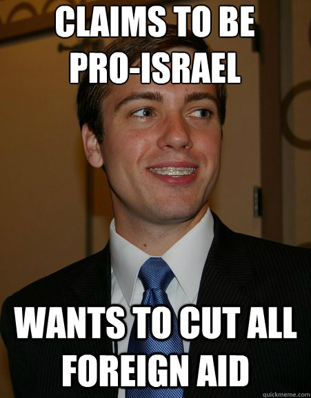 Claims to be 
pro-Israel  Wants to cut all foreign aid  College Republican