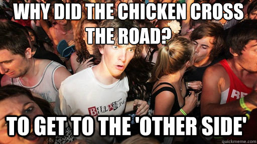 Why did the chicken cross the road? To get to the 'other side' - Why did the chicken cross the road? To get to the 'other side'  Sudden Clarity Clarence