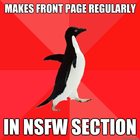 makes front page regularly in nsfw section  Socially Awesome Penguin