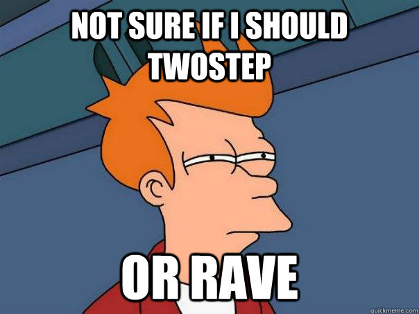 Not sure if I should twostep or rave  Futurama Fry