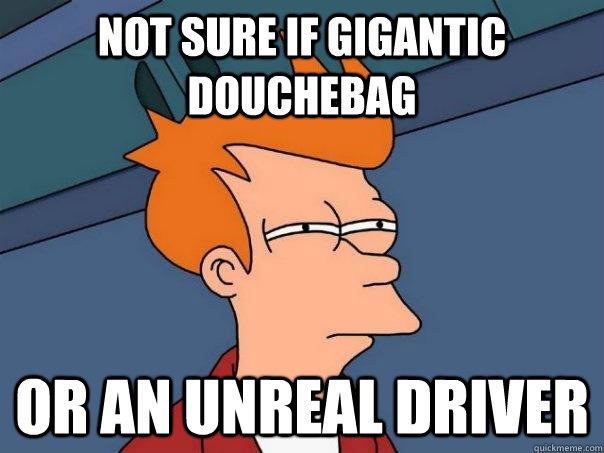 Not sure if gigantic douchebag or an unreal driver  Futurama Fry