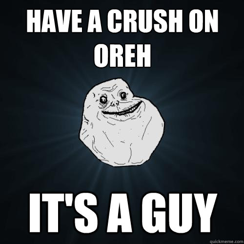 have a crush on oreh it's a guy - have a crush on oreh it's a guy  Forever Alone