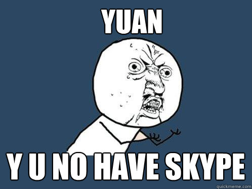 yuan y u no have skype  Y U No