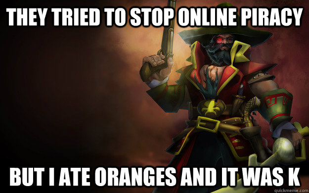 They tried to stop online piracy But I ate oranges and it was K - They tried to stop online piracy But I ate oranges and it was K  gangplank