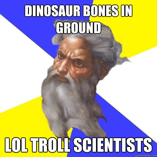 Dinosaur bones in ground lol troll scientists  Advice God