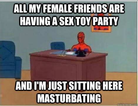 All my female friends are having a sex toy party and I'm just sitting here masturbating  Spiderman Desk