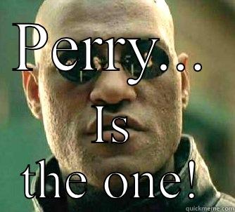 PERRY... IS THE ONE! Matrix Morpheus