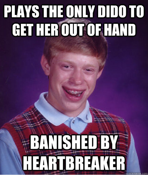 Plays the only dido to get her out of hand Banished by heartbreaker - Plays the only dido to get her out of hand Banished by heartbreaker  Bad Luck Brian