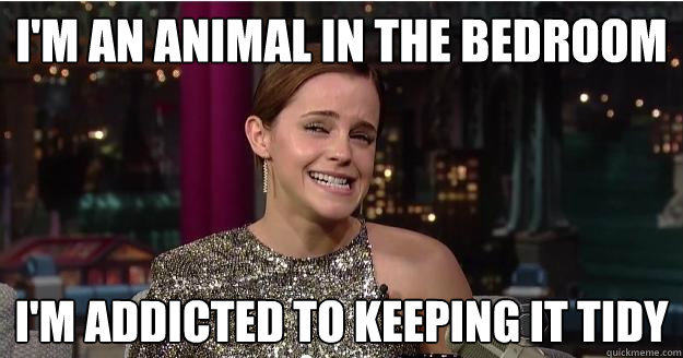 I'm an animal in the bedroom I'm addicted to keeping it tidy  Emma Watson Troll