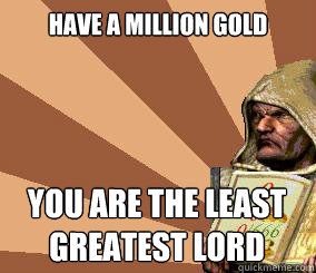 have a million gold you are the least greatest lord - have a million gold you are the least greatest lord  stronghold crusader