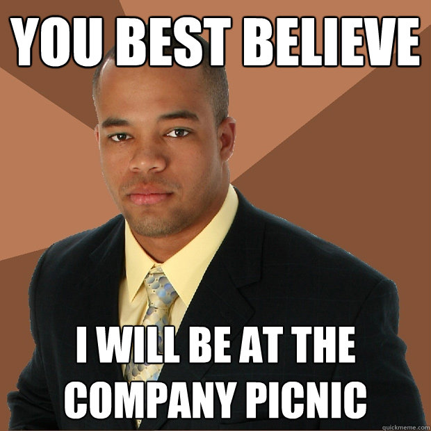 You best believe I will be at the company picnic  Successful Black Man