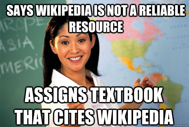 Says wikipedia is not a reliable resource assigns textbook that cites wikipedia  Unhelpful High School Teacher