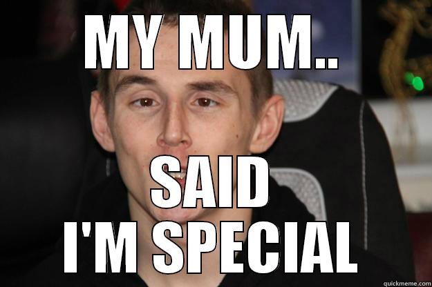 Syndicate's mum said he's special - MY MUM.. SAID I'M SPECIAL Misc