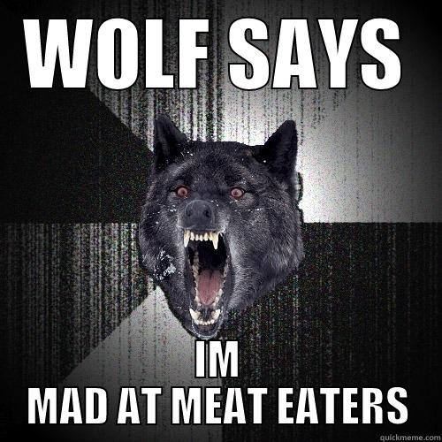 WOLF SAYS IM MAD AT MEAT EATERS Insanity Wolf