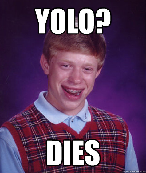 Yolo? Dies  Bad Luck Brian