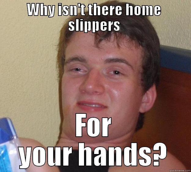 I dropped this one day... - WHY ISN'T THERE HOME SLIPPERS FOR YOUR HANDS? 10 Guy