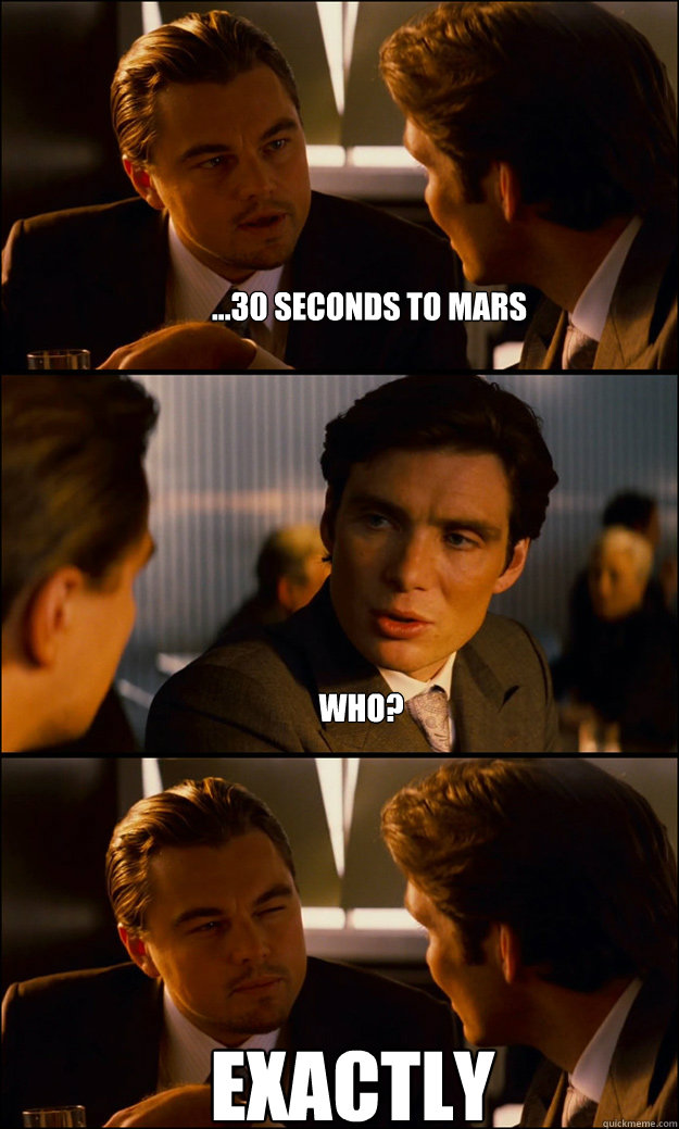 ...30 seconds to mars who? exactly  Inception