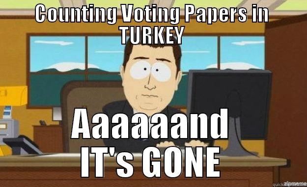 COUNTING VOTING PAPERS IN TURKEY AAAAAAND IT'S GONE aaaand its gone