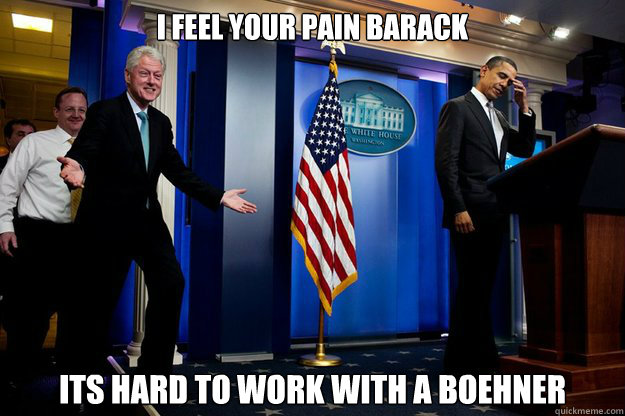 i feel your pain barack its hard to work with a boehner  Inappropriate Timing Bill Clinton