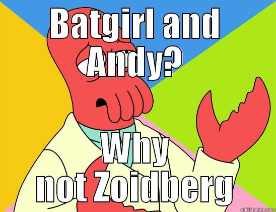 BATGIRL AND ANDY? WHY NOT ZOIDBERG Futurama Zoidberg 