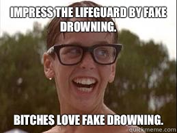 Impress the lifeguard by fake drowning. Bitches love fake drowning.     