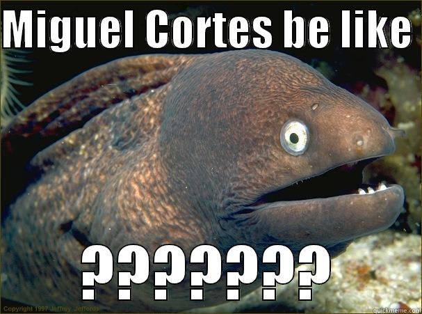 MIGUEL CORTES BE LIKE  ??????? Bad Joke Eel