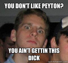 You don't like Peyton? You ain't gettin this dick  JACK