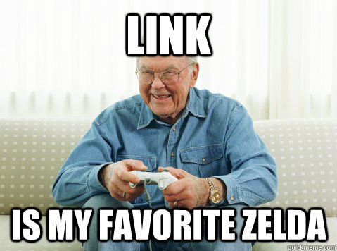 Link is my favorite ZElda  Hip Grandpa