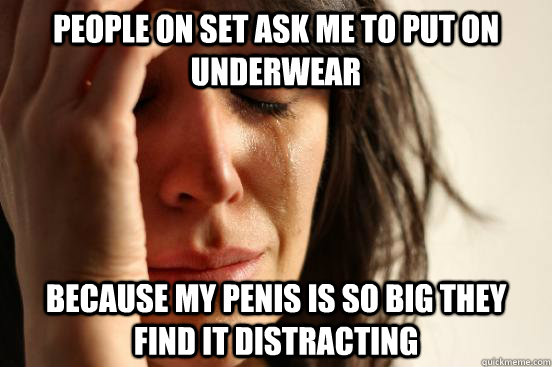 People On Set Ask Me To Put On Underwear Because My Penis Is So Big They Find It Distracting