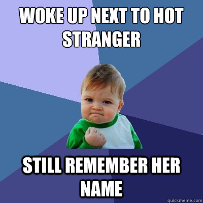 woke up next to hot stranger still remember her name  Success Kid