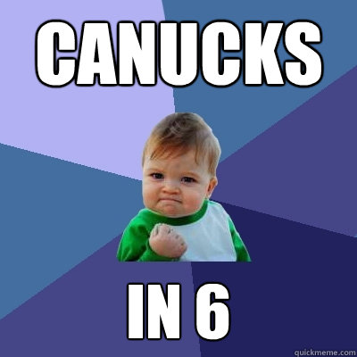 Canucks in 6 - Canucks in 6  Success Kid