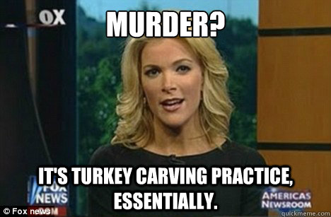 Murder? It's turkey carving practice, essentially.   Megyn Kelly